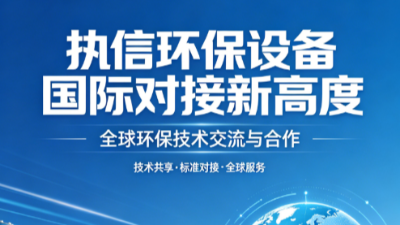 对标国际标杆 执信环保以实力赢得全球认可